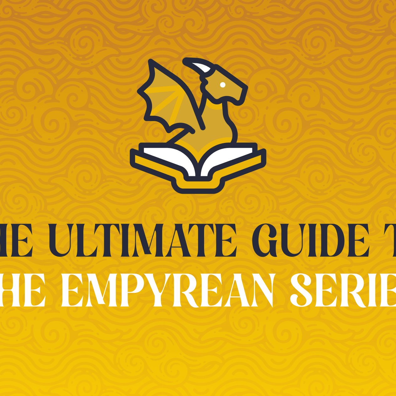 Yellow graphic with text that reads "The Ultimate Guide To The Empyrean Series"