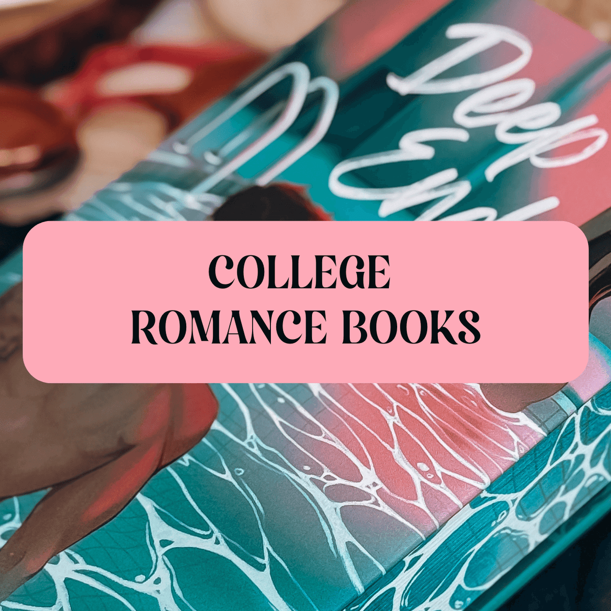 Graphic with photo of a special edition of Deep End by Ali Hazelwood with text that reads "College Romance Books"