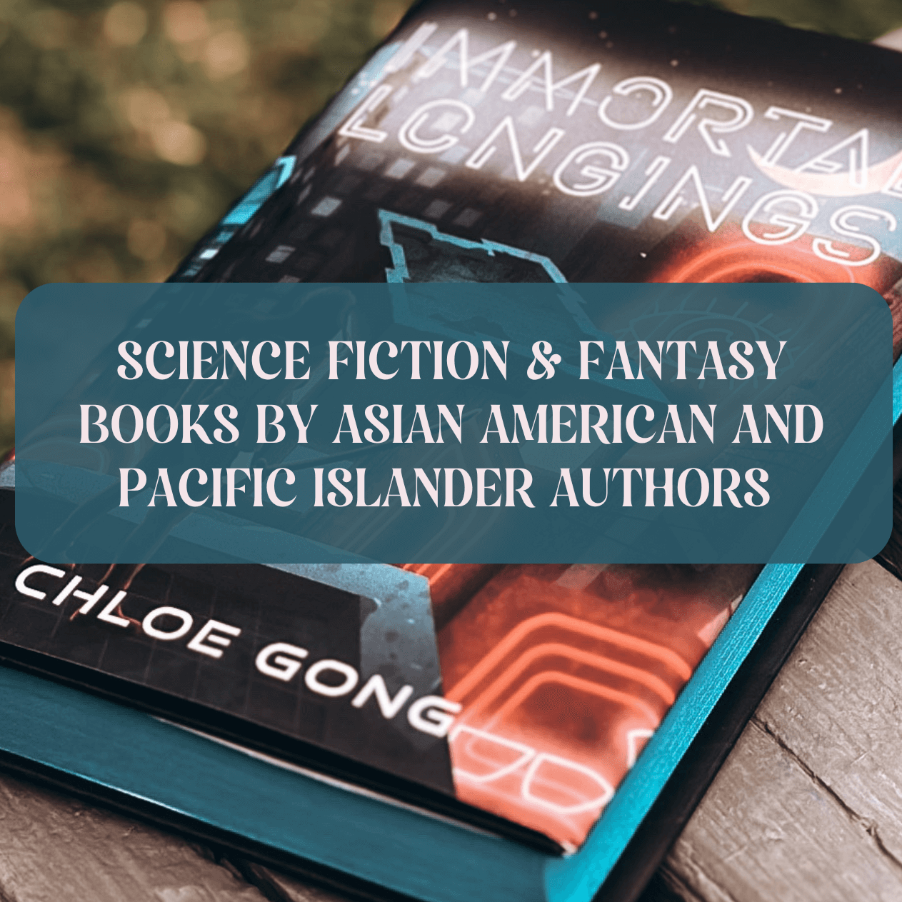 Graphic with photo of special edition of Immortal Longings and text which reads "Science Fiction & Fantasy Books By Asian American And Pacific Islander Authors"