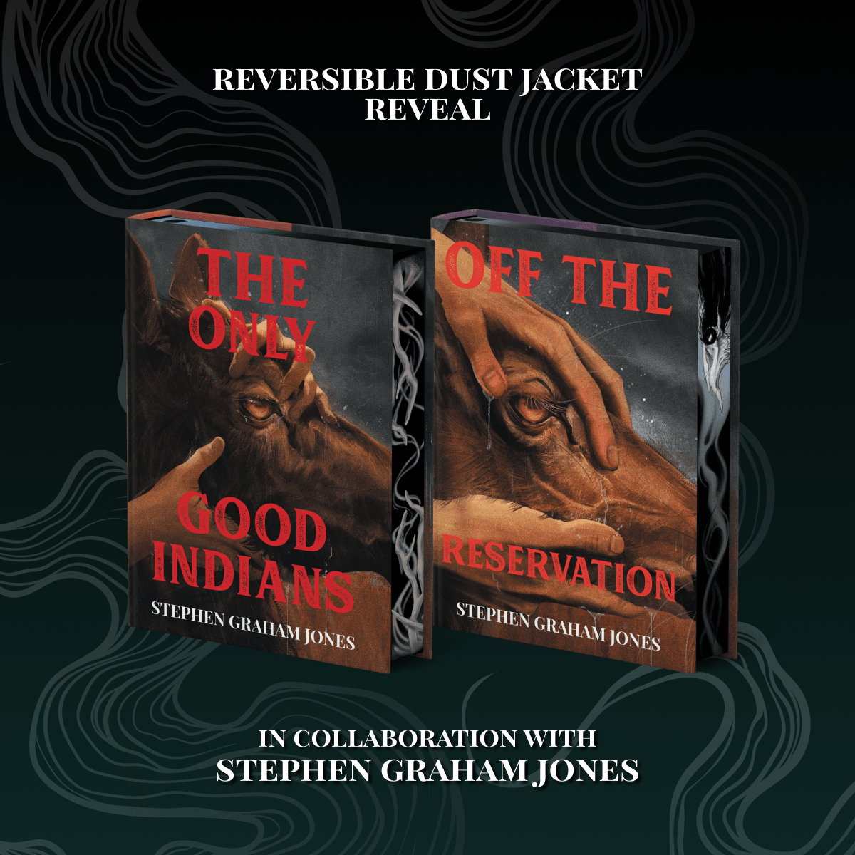 Reversible dust jacket reveal for The Only Good Indians and Off the Reservation book set, in collaboration with Stephen Graham Jones. The front covers of two books are centered on a dark teal background with illustrative smoke. Covers show hands holding the face of a large animal.