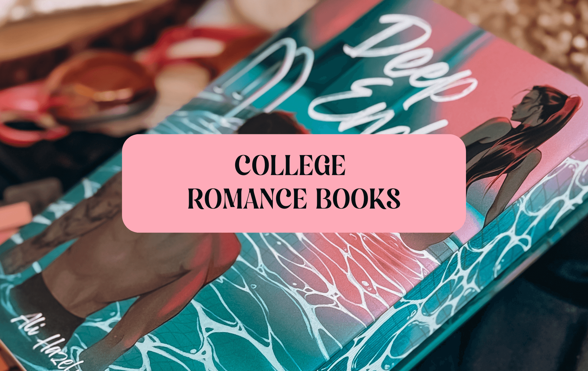 Graphic with photo of a special edition of Deep End by Ali Hazelwood with text that reads "College Romance Books"