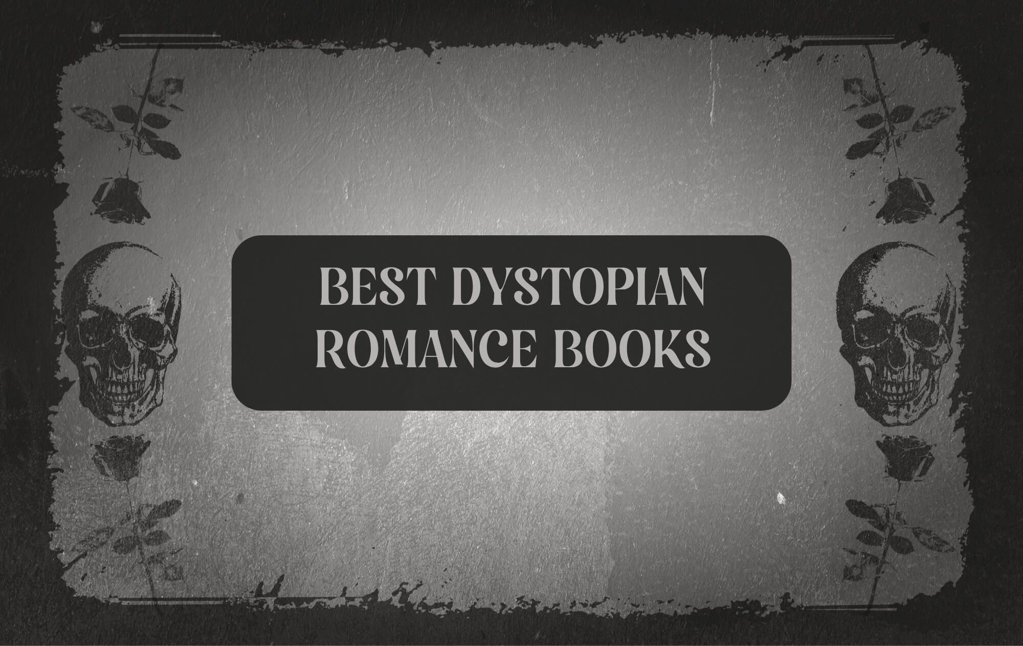 Light gray graphic with dark gray skull and rose on either side and text in the middle with reads "Best Dystopian Romance Books"