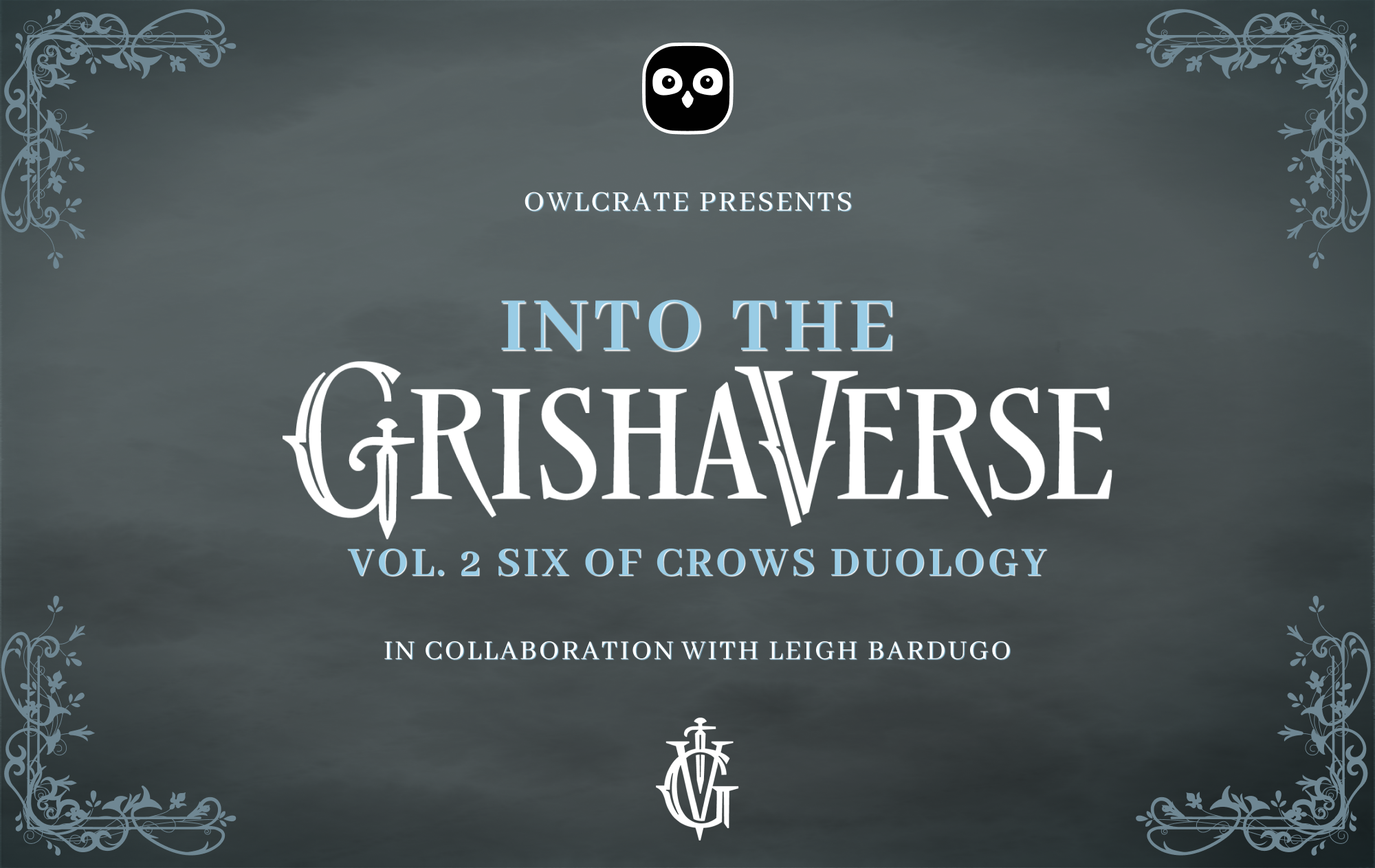 OwlCrate presents Into the Grishaverse Vol 2: Six of Crows Duology, in collaboration with Leigh Bardugo. Slate grey background with light blue ornamental details at each corner.