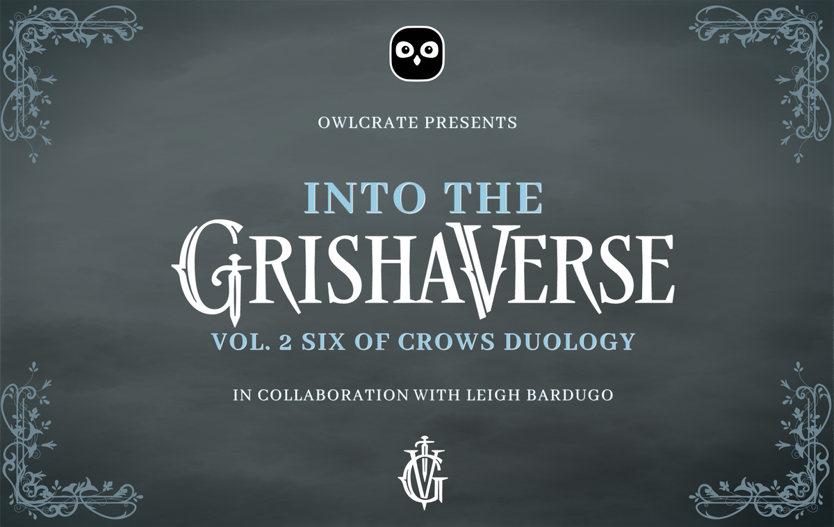 OwlCrate presents Into the Grishaverse Vol 2: Six of Crows Duology, in collaboration with Leigh Bardugo. Slate grey background with light blue ornamental details at each corner.